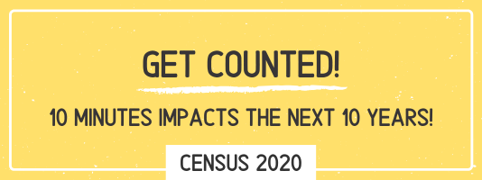 Get Counted! 10 Minutes Impacts the Next 10 Years! Census 2020 